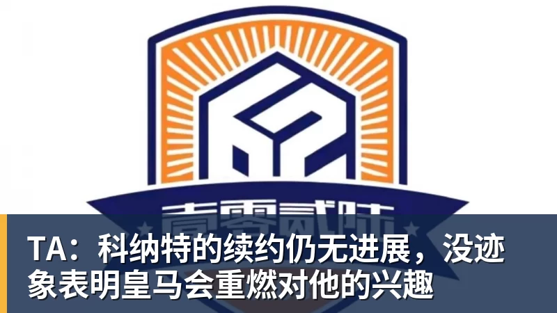 TA:科纳特的续约仍无进展,没迹象表明皇马会重燃对他的兴趣